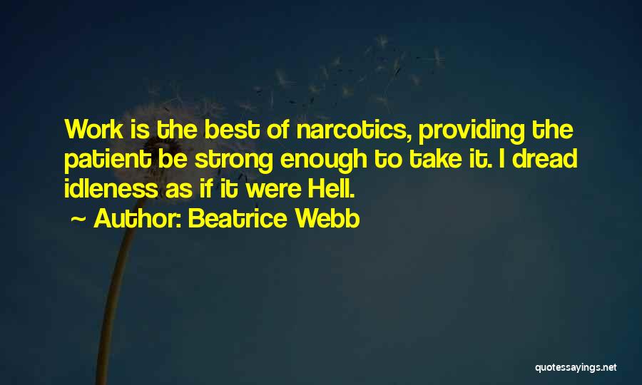 Beatrice Webb Quotes: Work Is The Best Of Narcotics, Providing The Patient Be Strong Enough To Take It. I Dread Idleness As If