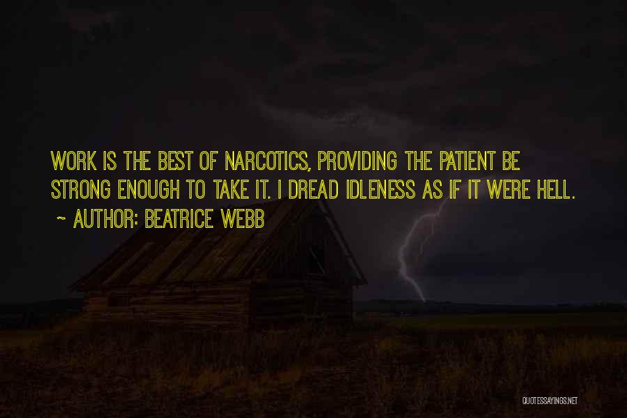 Beatrice Webb Quotes: Work Is The Best Of Narcotics, Providing The Patient Be Strong Enough To Take It. I Dread Idleness As If