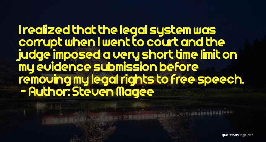 Steven Magee Quotes: I Realized That The Legal System Was Corrupt When I Went To Court And The Judge Imposed A Very Short