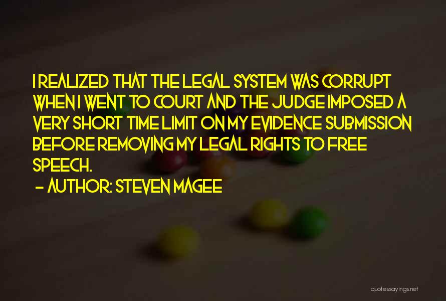 Steven Magee Quotes: I Realized That The Legal System Was Corrupt When I Went To Court And The Judge Imposed A Very Short