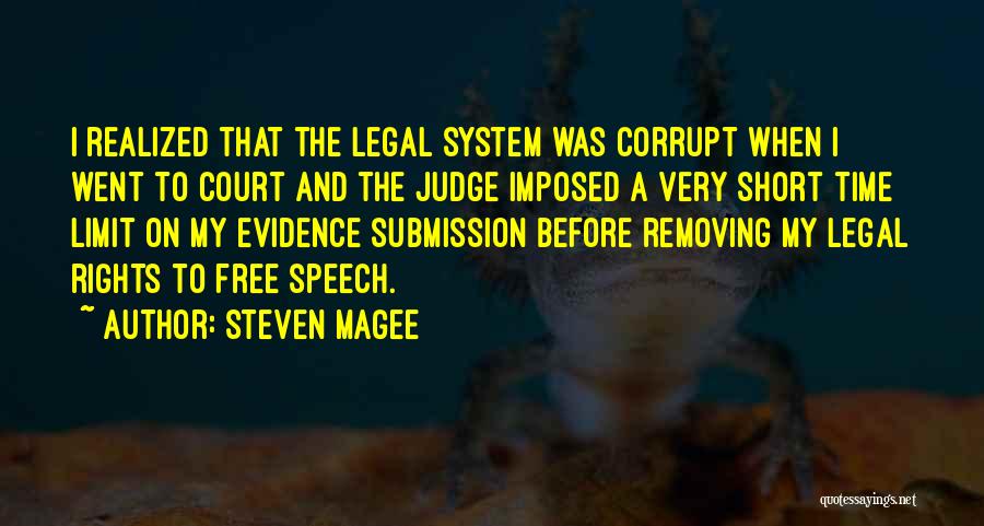 Steven Magee Quotes: I Realized That The Legal System Was Corrupt When I Went To Court And The Judge Imposed A Very Short
