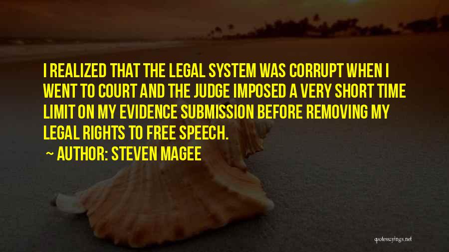 Steven Magee Quotes: I Realized That The Legal System Was Corrupt When I Went To Court And The Judge Imposed A Very Short