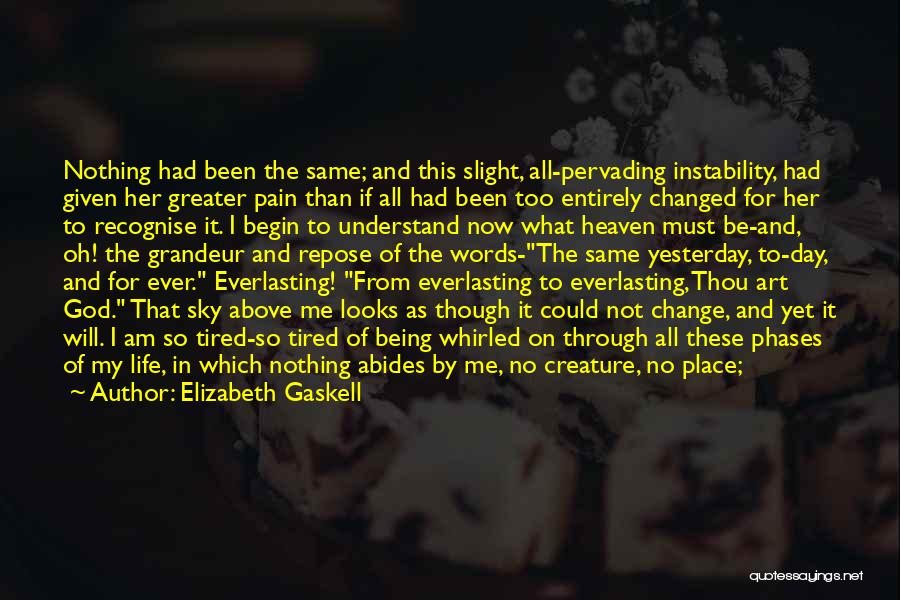 Elizabeth Gaskell Quotes: Nothing Had Been The Same; And This Slight, All-pervading Instability, Had Given Her Greater Pain Than If All Had Been