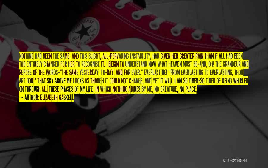 Elizabeth Gaskell Quotes: Nothing Had Been The Same; And This Slight, All-pervading Instability, Had Given Her Greater Pain Than If All Had Been