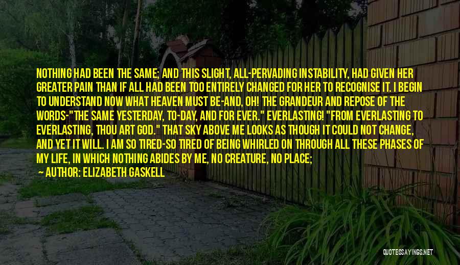 Elizabeth Gaskell Quotes: Nothing Had Been The Same; And This Slight, All-pervading Instability, Had Given Her Greater Pain Than If All Had Been