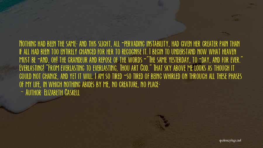 Elizabeth Gaskell Quotes: Nothing Had Been The Same; And This Slight, All-pervading Instability, Had Given Her Greater Pain Than If All Had Been