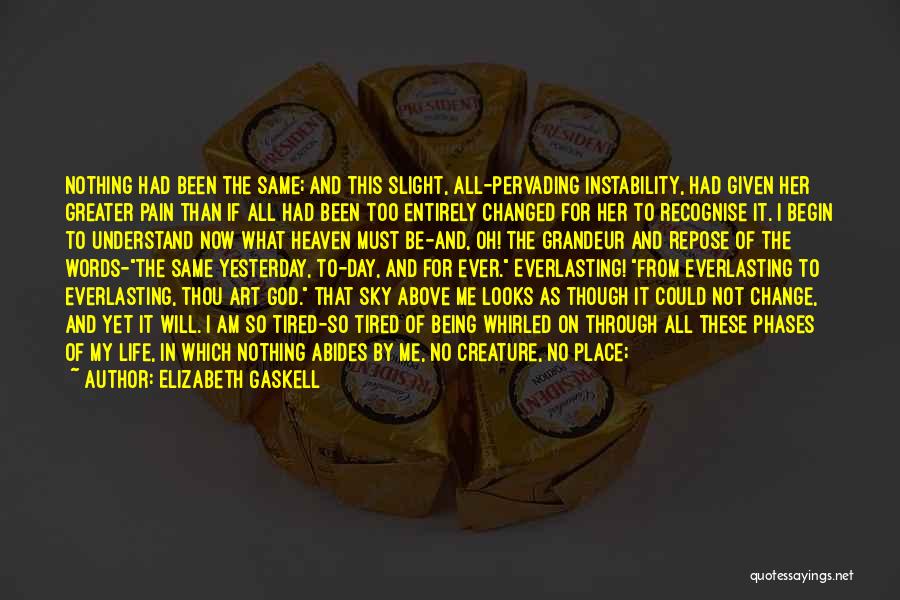 Elizabeth Gaskell Quotes: Nothing Had Been The Same; And This Slight, All-pervading Instability, Had Given Her Greater Pain Than If All Had Been