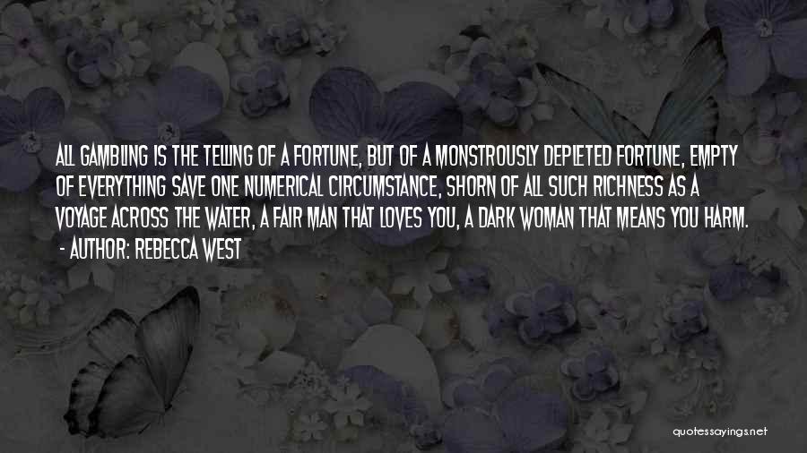 Rebecca West Quotes: All Gambling Is The Telling Of A Fortune, But Of A Monstrously Depleted Fortune, Empty Of Everything Save One Numerical