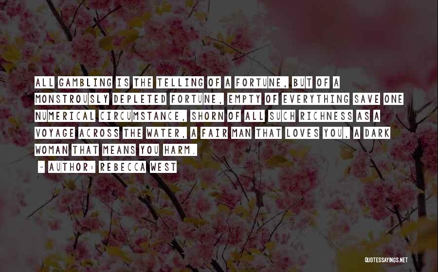 Rebecca West Quotes: All Gambling Is The Telling Of A Fortune, But Of A Monstrously Depleted Fortune, Empty Of Everything Save One Numerical
