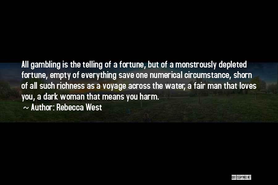 Rebecca West Quotes: All Gambling Is The Telling Of A Fortune, But Of A Monstrously Depleted Fortune, Empty Of Everything Save One Numerical