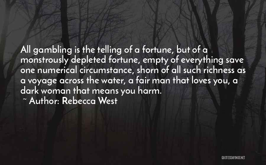 Rebecca West Quotes: All Gambling Is The Telling Of A Fortune, But Of A Monstrously Depleted Fortune, Empty Of Everything Save One Numerical