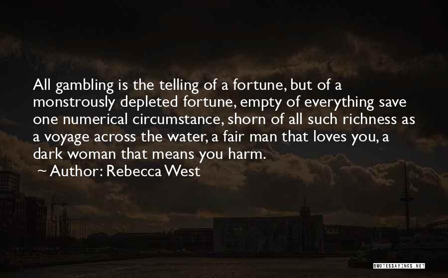 Rebecca West Quotes: All Gambling Is The Telling Of A Fortune, But Of A Monstrously Depleted Fortune, Empty Of Everything Save One Numerical