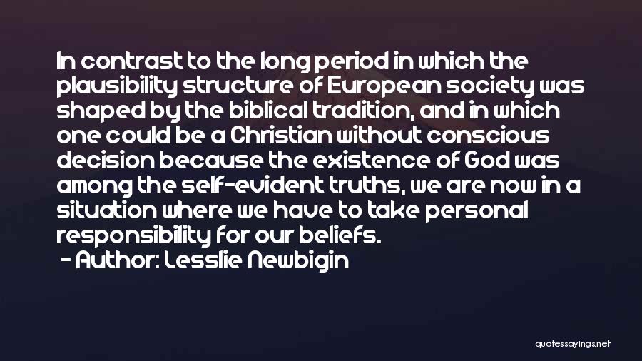 Lesslie Newbigin Quotes: In Contrast To The Long Period In Which The Plausibility Structure Of European Society Was Shaped By The Biblical Tradition,