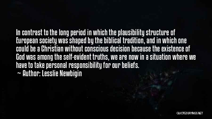Lesslie Newbigin Quotes: In Contrast To The Long Period In Which The Plausibility Structure Of European Society Was Shaped By The Biblical Tradition,