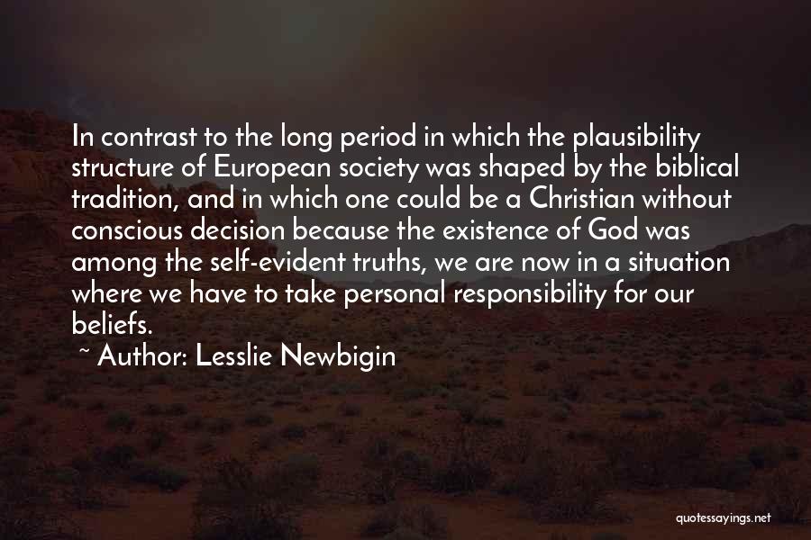 Lesslie Newbigin Quotes: In Contrast To The Long Period In Which The Plausibility Structure Of European Society Was Shaped By The Biblical Tradition,