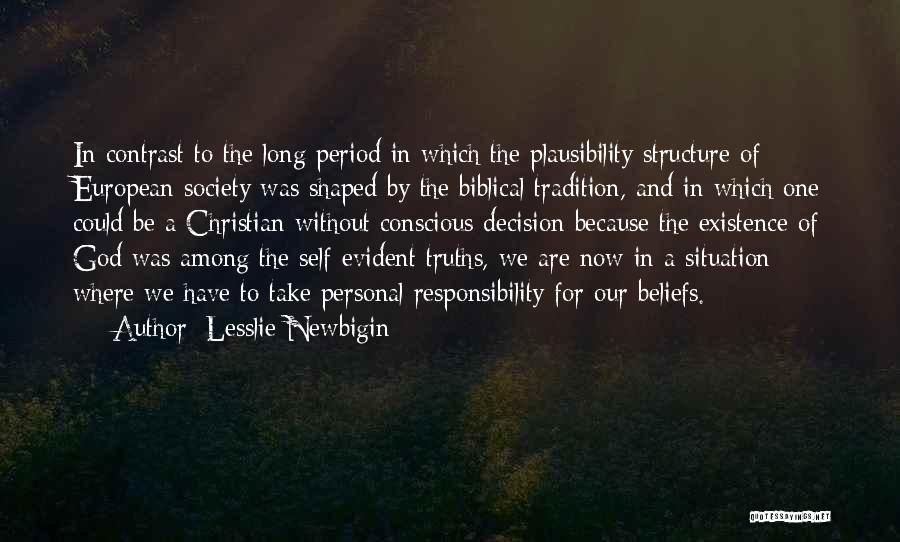 Lesslie Newbigin Quotes: In Contrast To The Long Period In Which The Plausibility Structure Of European Society Was Shaped By The Biblical Tradition,