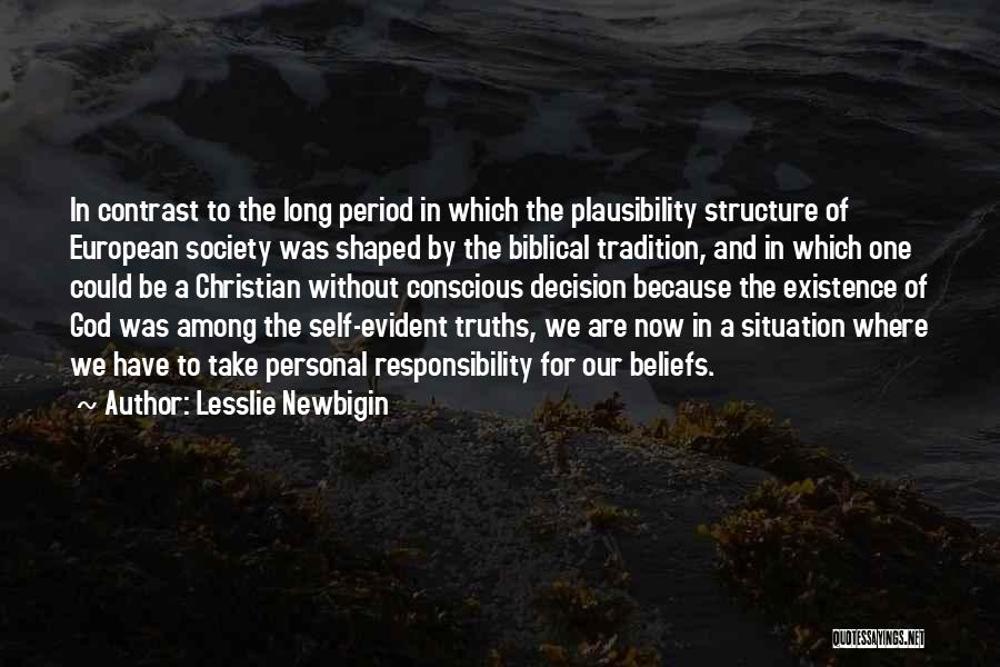 Lesslie Newbigin Quotes: In Contrast To The Long Period In Which The Plausibility Structure Of European Society Was Shaped By The Biblical Tradition,