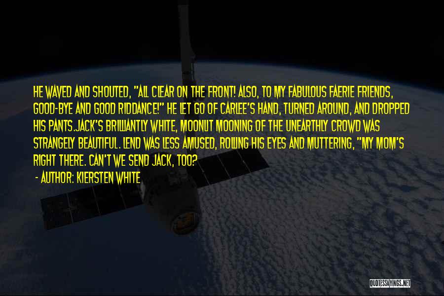 Kiersten White Quotes: He Waved And Shouted, All Clear On The Front! Also, To My Fabulous Faerie Friends, Good-bye And Good Riddance! He