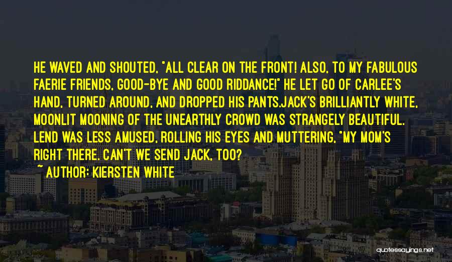 Kiersten White Quotes: He Waved And Shouted, All Clear On The Front! Also, To My Fabulous Faerie Friends, Good-bye And Good Riddance! He