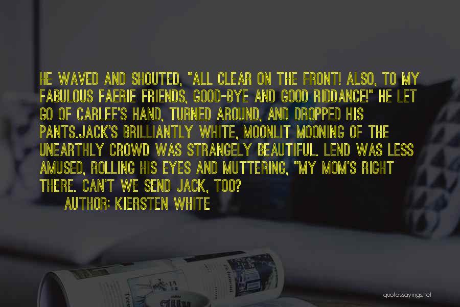 Kiersten White Quotes: He Waved And Shouted, All Clear On The Front! Also, To My Fabulous Faerie Friends, Good-bye And Good Riddance! He