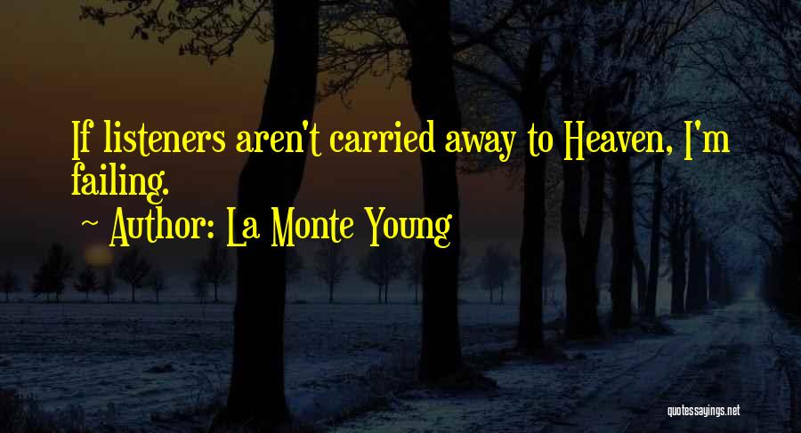 La Monte Young Quotes: If Listeners Aren't Carried Away To Heaven, I'm Failing.