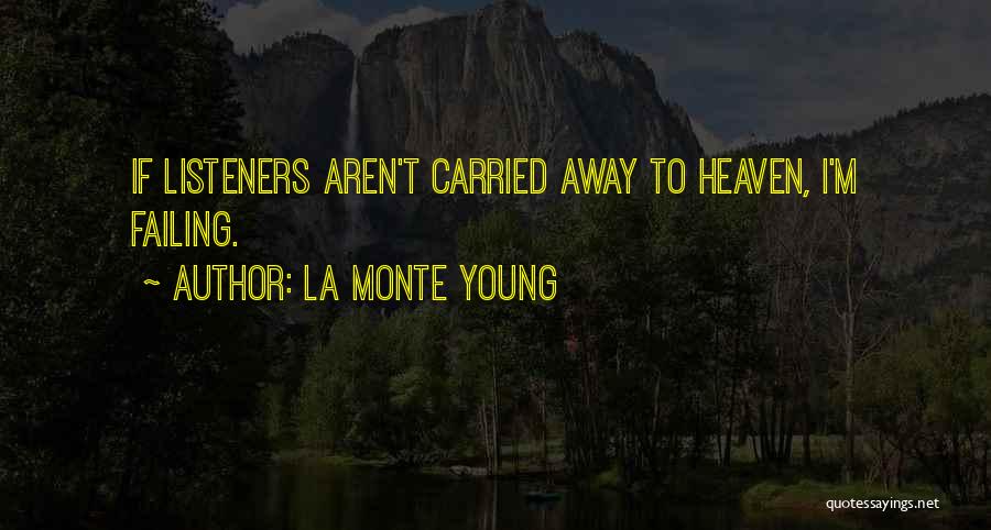 La Monte Young Quotes: If Listeners Aren't Carried Away To Heaven, I'm Failing.