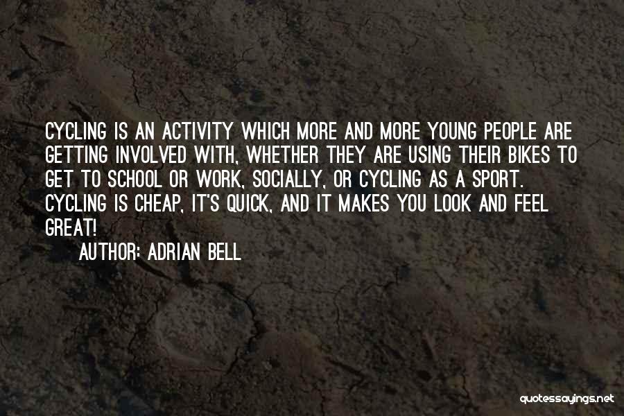 Adrian Bell Quotes: Cycling Is An Activity Which More And More Young People Are Getting Involved With, Whether They Are Using Their Bikes