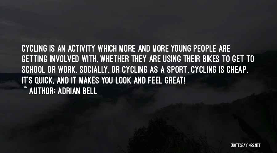 Adrian Bell Quotes: Cycling Is An Activity Which More And More Young People Are Getting Involved With, Whether They Are Using Their Bikes