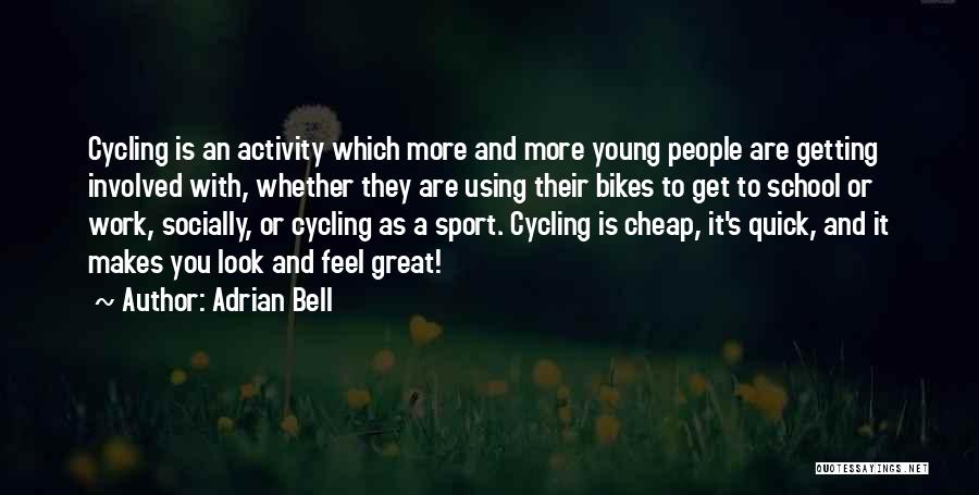 Adrian Bell Quotes: Cycling Is An Activity Which More And More Young People Are Getting Involved With, Whether They Are Using Their Bikes