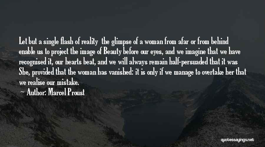 Marcel Proust Quotes: Let But A Single Flash Of Reality The Glimpse Of A Woman From Afar Or From Behind Enable Us To