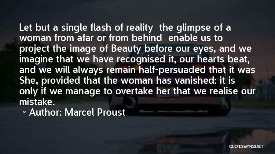 Marcel Proust Quotes: Let But A Single Flash Of Reality The Glimpse Of A Woman From Afar Or From Behind Enable Us To