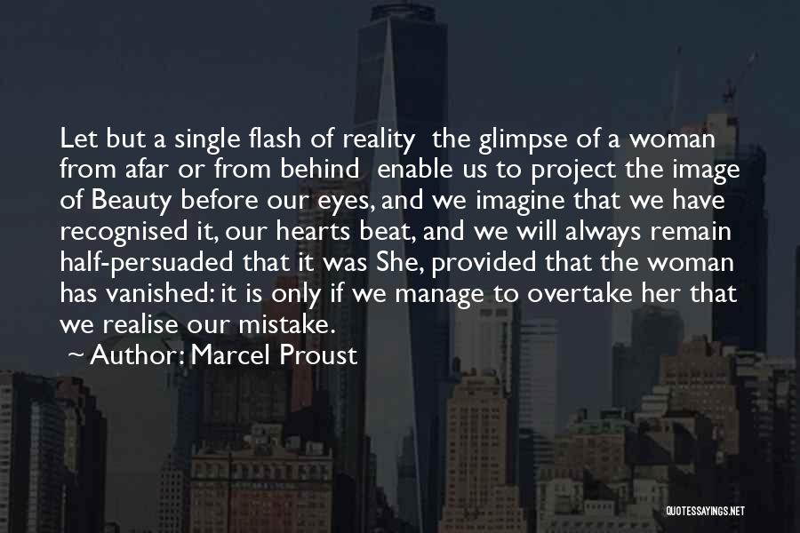 Marcel Proust Quotes: Let But A Single Flash Of Reality The Glimpse Of A Woman From Afar Or From Behind Enable Us To