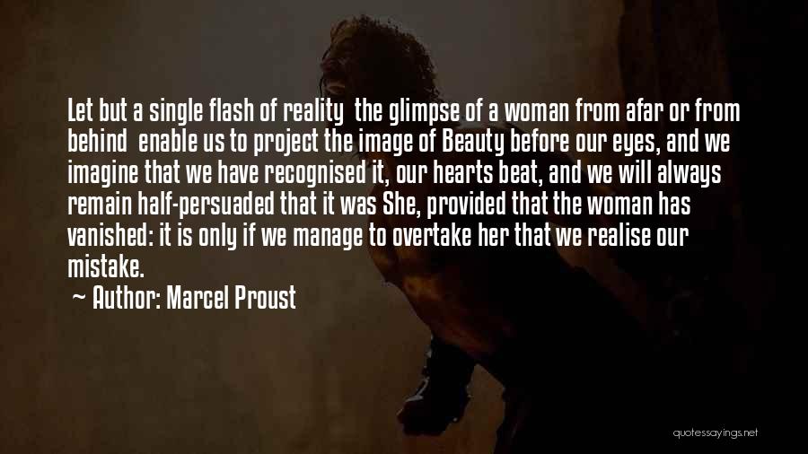 Marcel Proust Quotes: Let But A Single Flash Of Reality The Glimpse Of A Woman From Afar Or From Behind Enable Us To