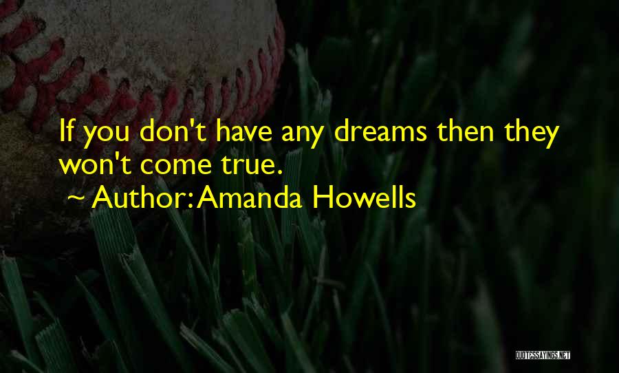 Amanda Howells Quotes: If You Don't Have Any Dreams Then They Won't Come True.