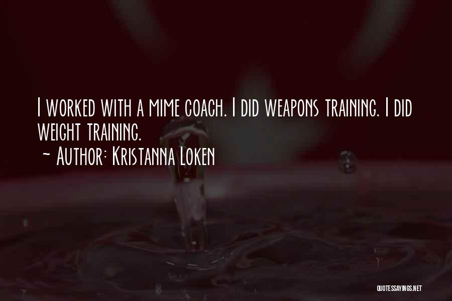 Kristanna Loken Quotes: I Worked With A Mime Coach. I Did Weapons Training. I Did Weight Training.