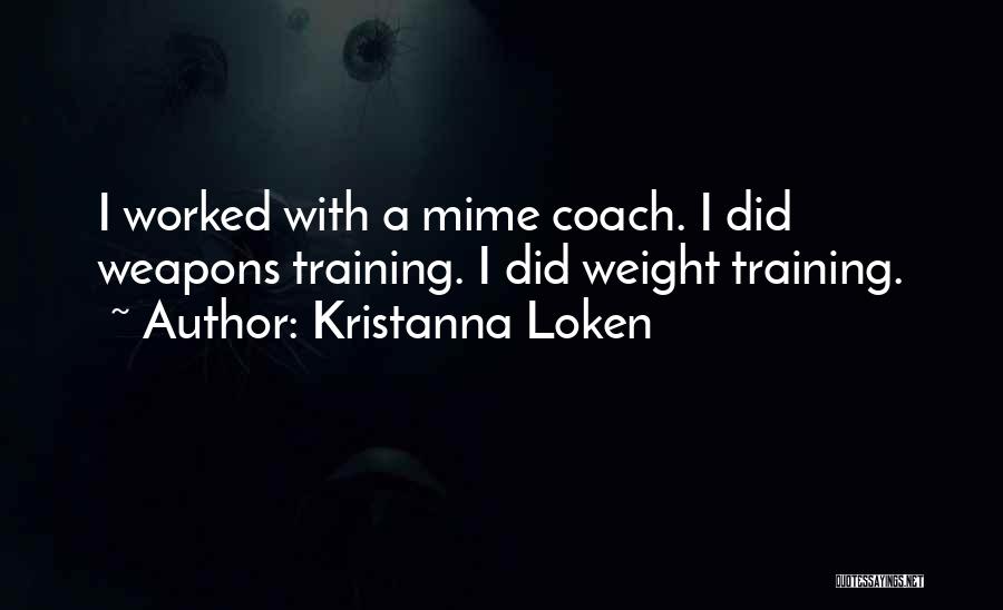 Kristanna Loken Quotes: I Worked With A Mime Coach. I Did Weapons Training. I Did Weight Training.