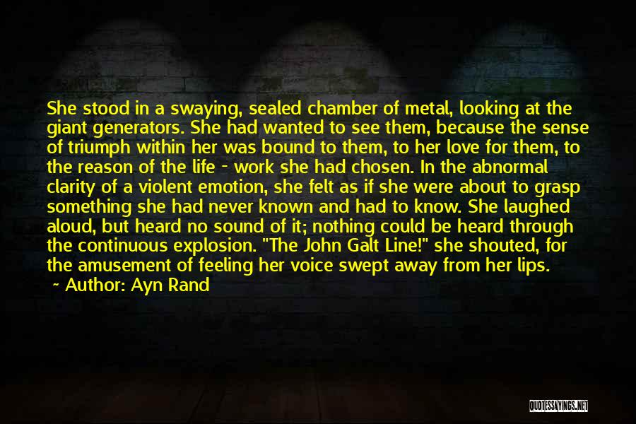 Ayn Rand Quotes: She Stood In A Swaying, Sealed Chamber Of Metal, Looking At The Giant Generators. She Had Wanted To See Them,