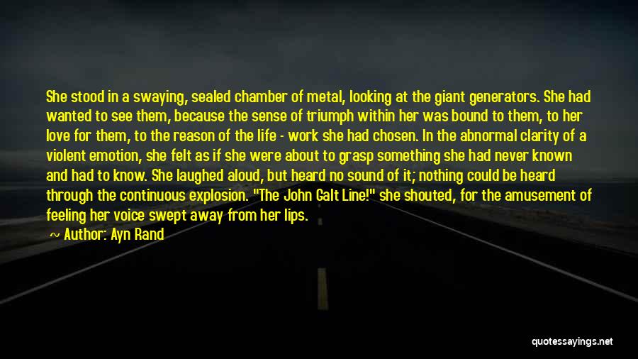 Ayn Rand Quotes: She Stood In A Swaying, Sealed Chamber Of Metal, Looking At The Giant Generators. She Had Wanted To See Them,