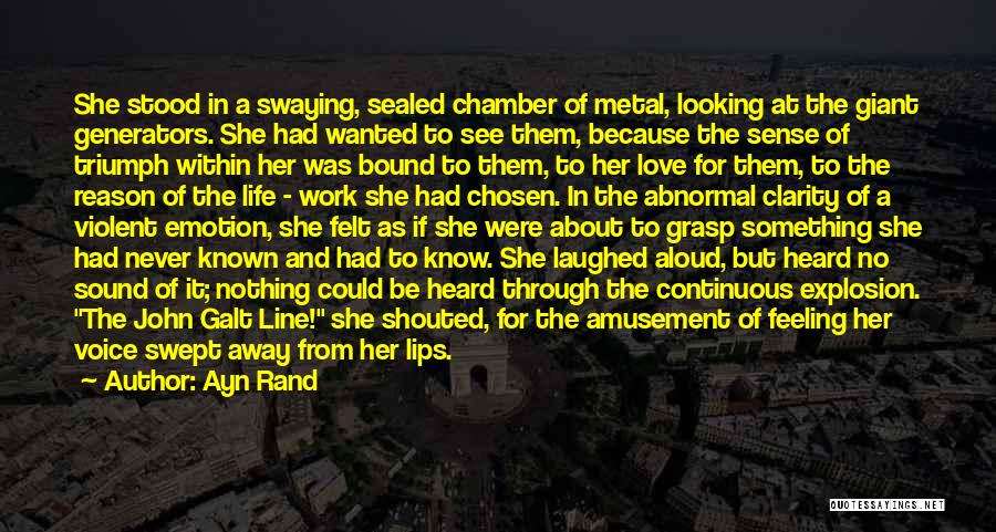 Ayn Rand Quotes: She Stood In A Swaying, Sealed Chamber Of Metal, Looking At The Giant Generators. She Had Wanted To See Them,