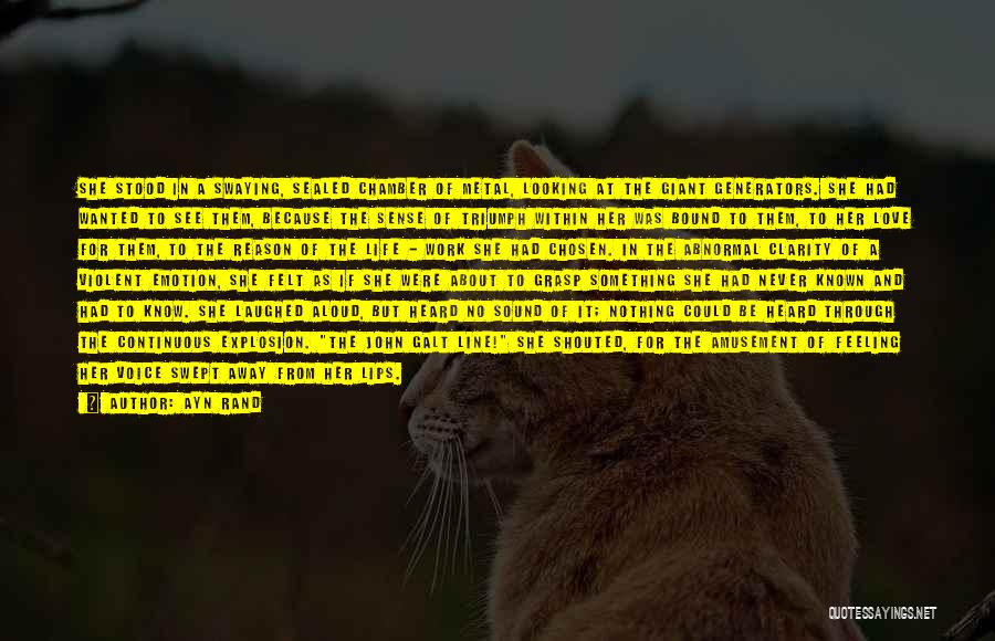 Ayn Rand Quotes: She Stood In A Swaying, Sealed Chamber Of Metal, Looking At The Giant Generators. She Had Wanted To See Them,