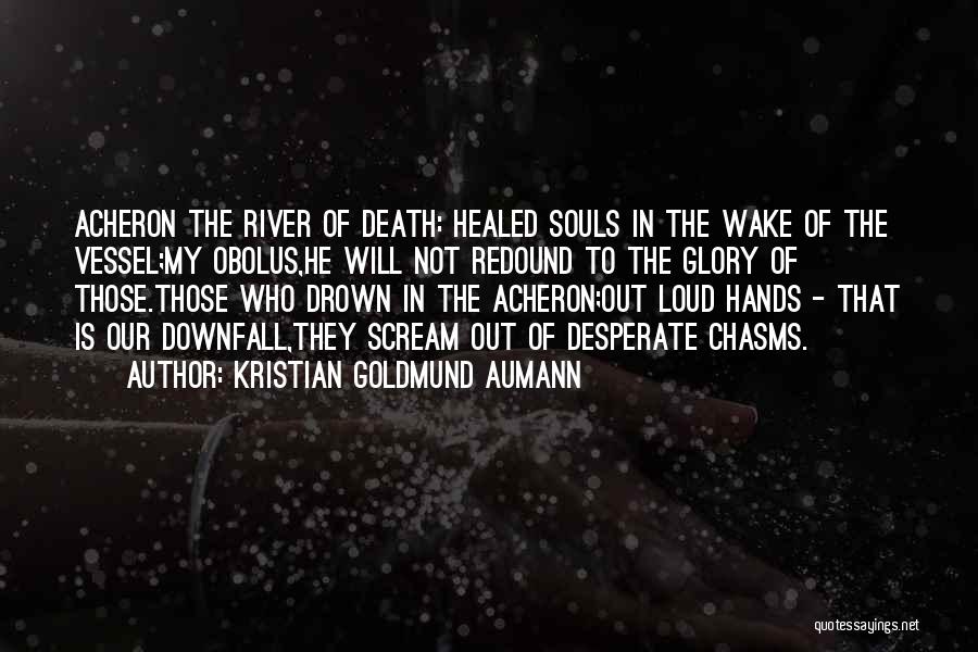 Kristian Goldmund Aumann Quotes: Acheron The River Of Death: Healed Souls In The Wake Of The Vessel;my Obolus,he Will Not Redound To The Glory
