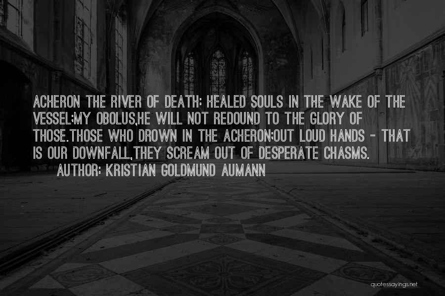 Kristian Goldmund Aumann Quotes: Acheron The River Of Death: Healed Souls In The Wake Of The Vessel;my Obolus,he Will Not Redound To The Glory
