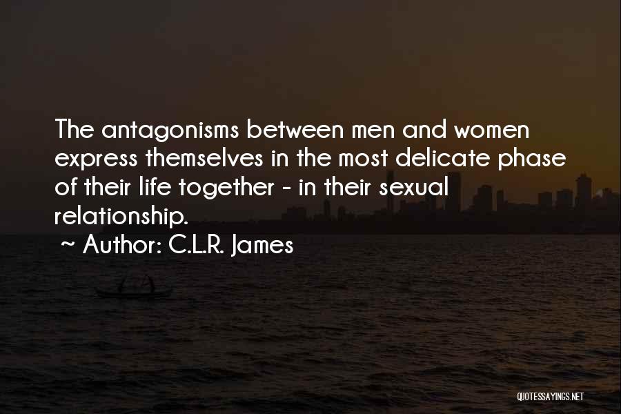 C.L.R. James Quotes: The Antagonisms Between Men And Women Express Themselves In The Most Delicate Phase Of Their Life Together - In Their