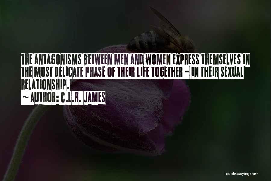 C.L.R. James Quotes: The Antagonisms Between Men And Women Express Themselves In The Most Delicate Phase Of Their Life Together - In Their