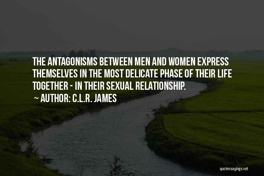 C.L.R. James Quotes: The Antagonisms Between Men And Women Express Themselves In The Most Delicate Phase Of Their Life Together - In Their