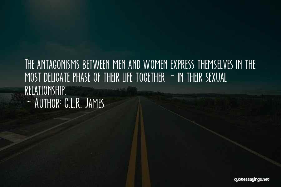 C.L.R. James Quotes: The Antagonisms Between Men And Women Express Themselves In The Most Delicate Phase Of Their Life Together - In Their