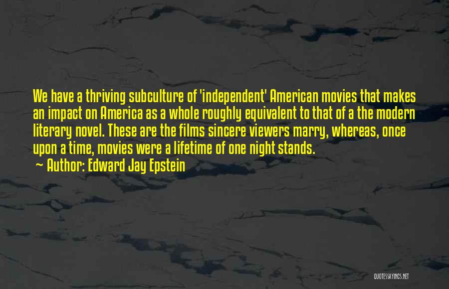 Edward Jay Epstein Quotes: We Have A Thriving Subculture Of 'independent' American Movies That Makes An Impact On America As A Whole Roughly Equivalent