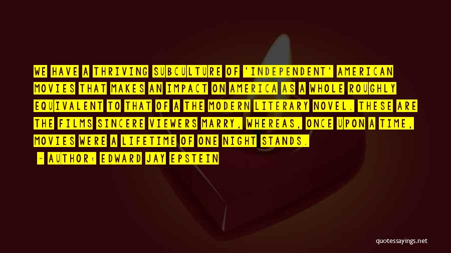 Edward Jay Epstein Quotes: We Have A Thriving Subculture Of 'independent' American Movies That Makes An Impact On America As A Whole Roughly Equivalent