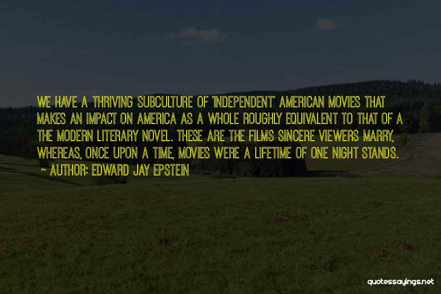 Edward Jay Epstein Quotes: We Have A Thriving Subculture Of 'independent' American Movies That Makes An Impact On America As A Whole Roughly Equivalent