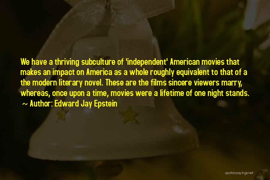 Edward Jay Epstein Quotes: We Have A Thriving Subculture Of 'independent' American Movies That Makes An Impact On America As A Whole Roughly Equivalent